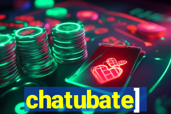 chatubate]